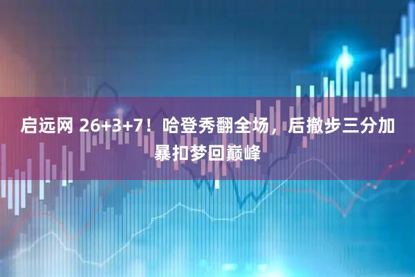 启远网 26+3+7！哈登秀翻全场，后撤步三分加暴扣梦回巅峰