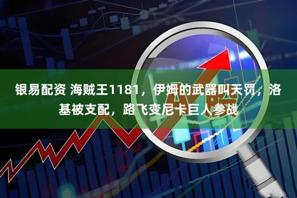 银易配资 海贼王1181，伊姆的武器叫天罚，洛基被支配，路飞变尼卡巨人参战